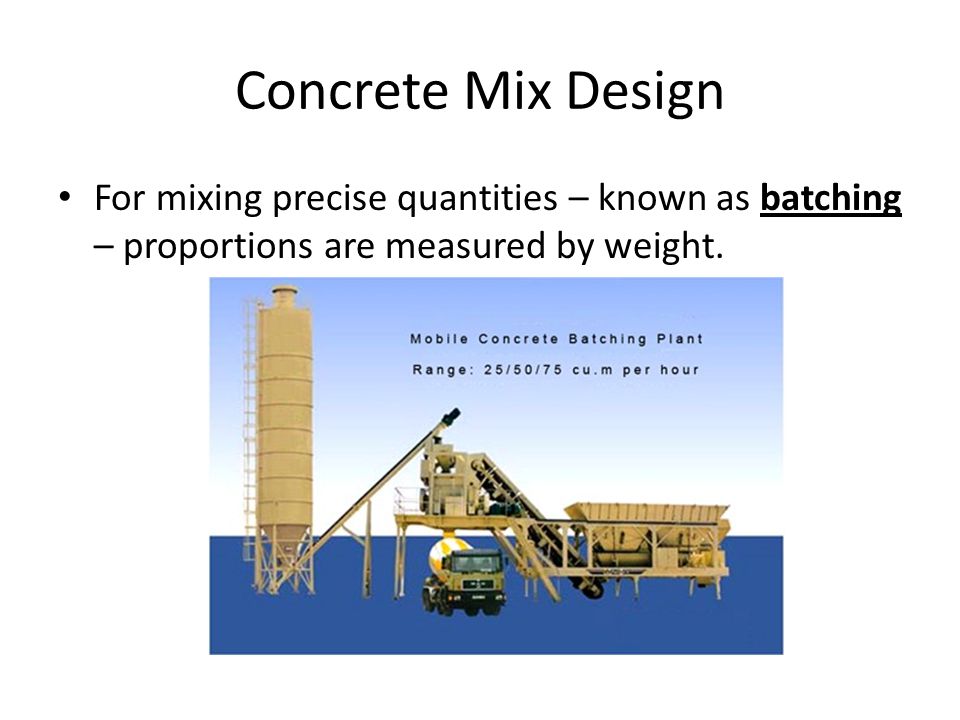 Concrete Mix Design For mixing precise quantities – known as batching – proportions are measured by weight.