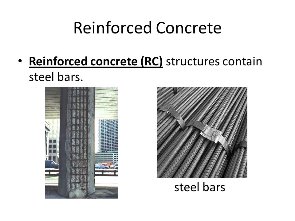 Reinforced Concrete Reinforced concrete (RC) structures contain steel bars. steel bars