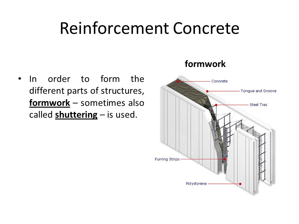 Reinforcement Concrete In order to form the different parts of structures, formwork – sometimes also called shuttering – is used.