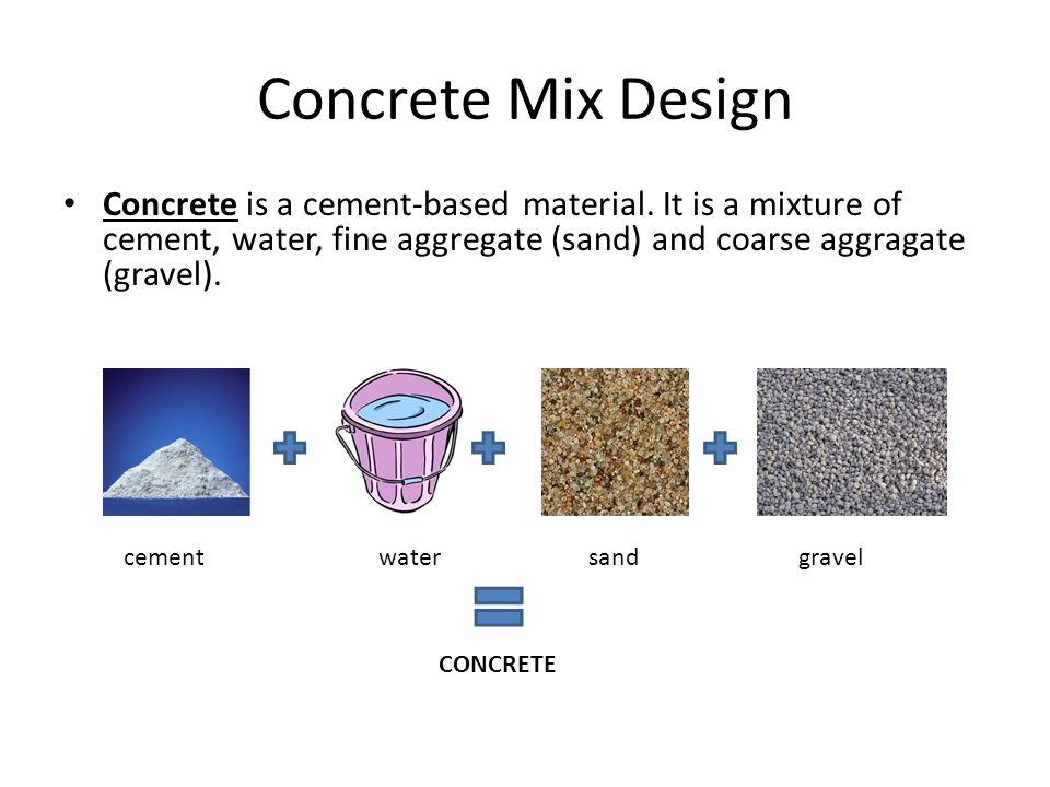 Concrete Mix Design Concrete is a cement-based material.
