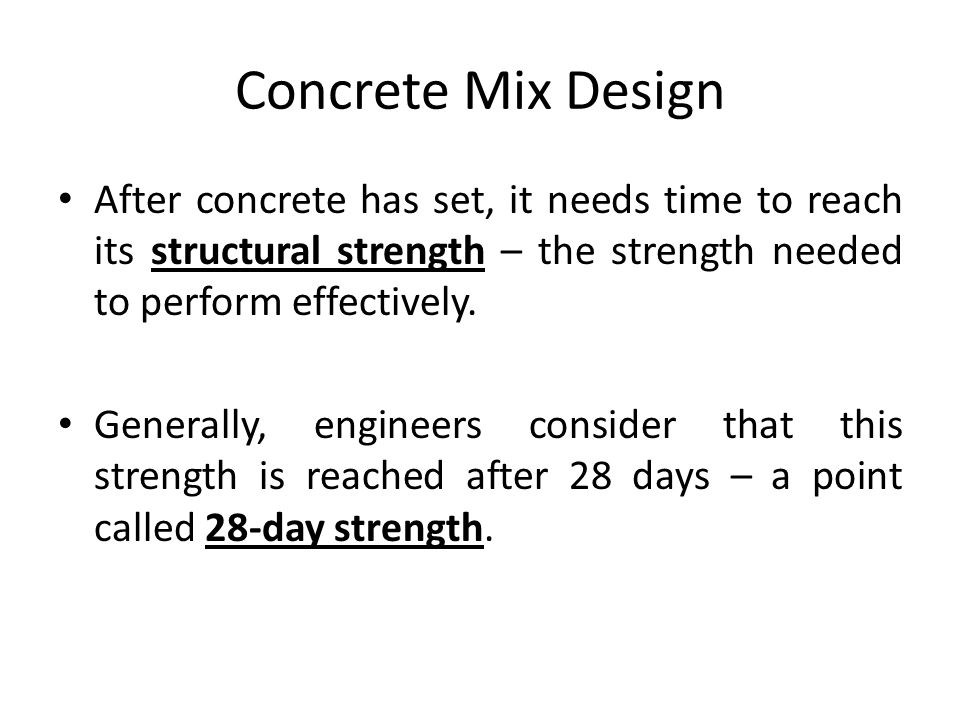 Concrete Mix Design After concrete has set, it needs time to reach its structural strength – the strength needed to perform effectively.