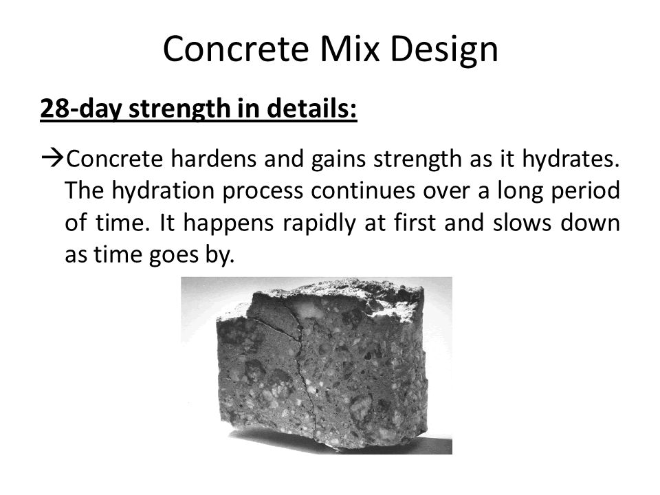 Concrete Mix Design 28-day strength in details:  Concrete hardens and gains strength as it hydrates.