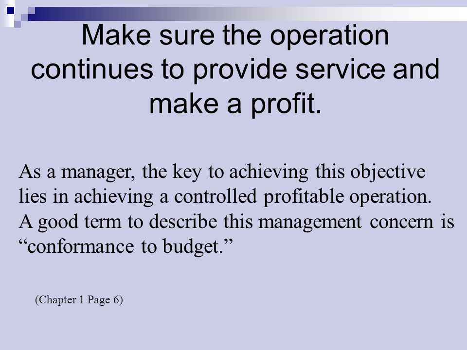 Make sure the operation continues to provide service and make a profit.