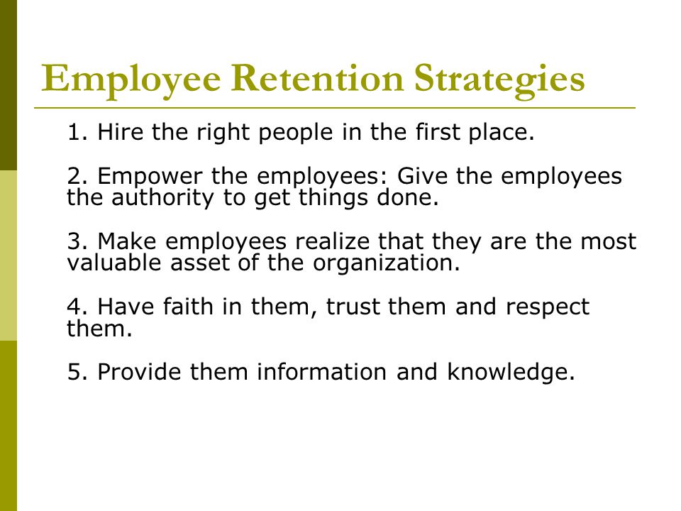 Employee Retention Strategies 1. Hire the right people in the first place.