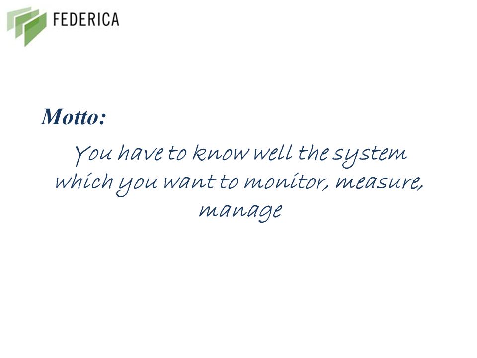 You have to know well the system which you want to monitor, measure, manage Motto: