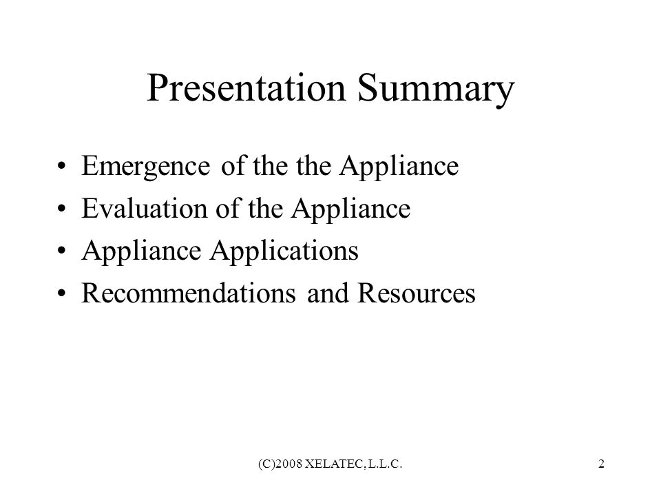 (C)2008 XELATEC, L.L.C.2 Presentation Summary Emergence of the the Appliance Evaluation of the Appliance Appliance Applications Recommendations and Resources