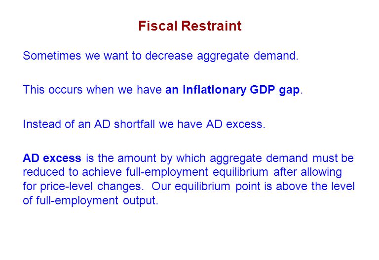 Fiscal Restraint Sometimes we want to decrease aggregate demand.