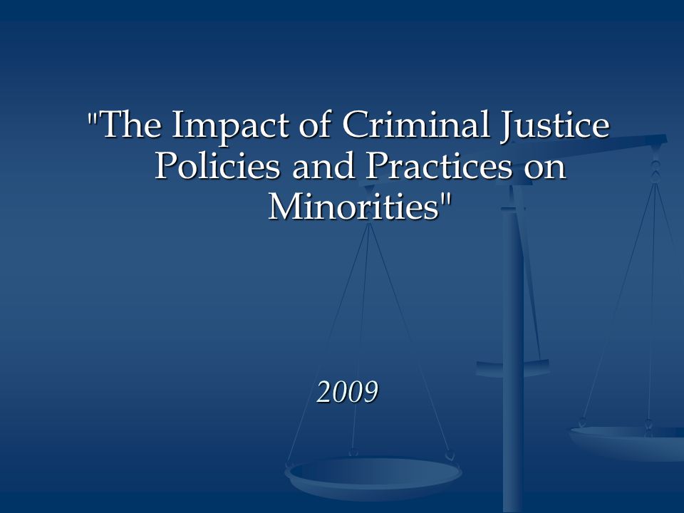 The Impact of Criminal Justice Policies and Practices on Minorities 2009