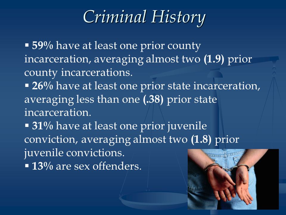 Criminal History   59% have at least one prior county incarceration, averaging almost two (1.9) prior county incarcerations.