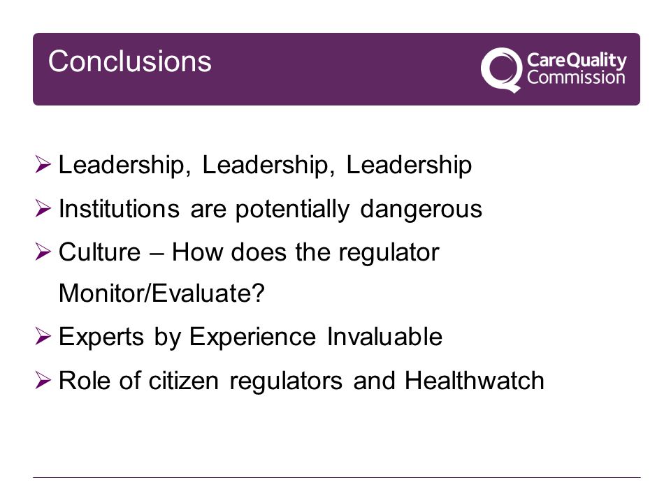 Conclusions  Leadership, Leadership, Leadership  Institutions are potentially dangerous  Culture – How does the regulator Monitor/Evaluate.
