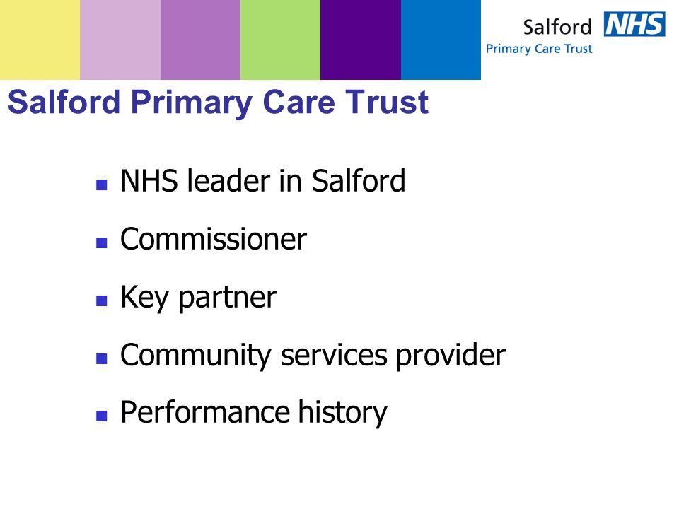 NHS leader in Salford Commissioner Key partner Community services provider Performance history Salford Primary Care Trust