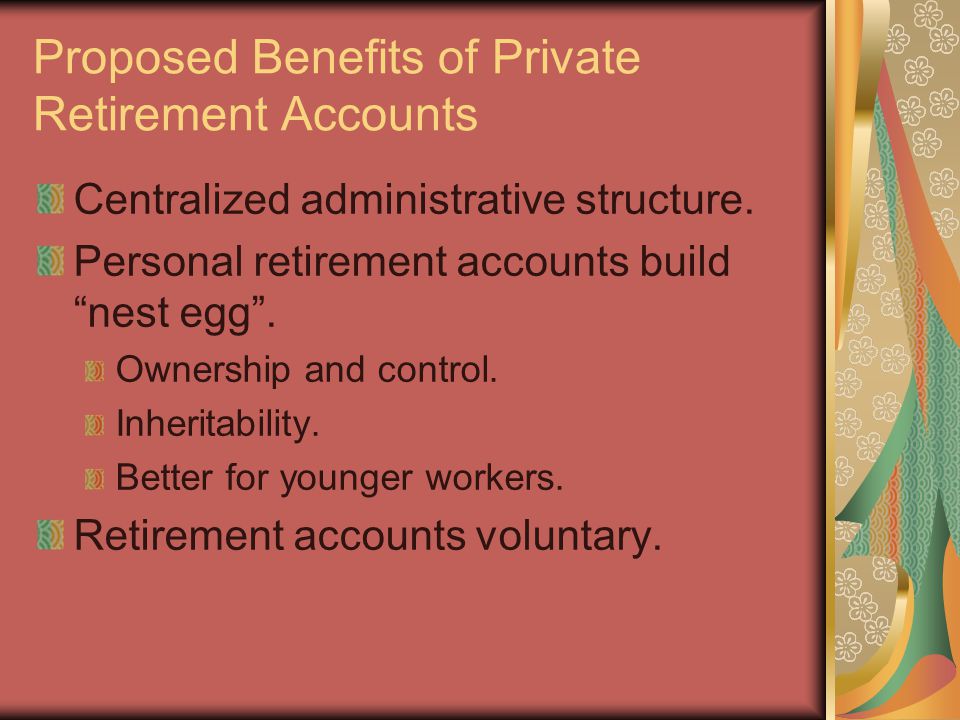 Proposed Benefits of Private Retirement Accounts Centralized administrative structure.