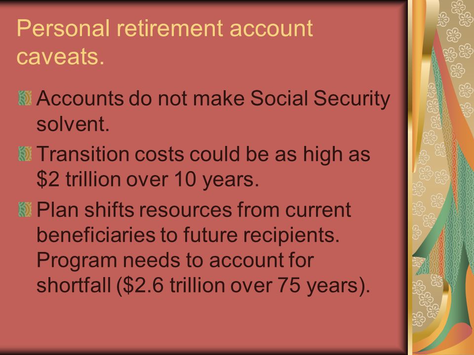 Personal retirement account caveats. Accounts do not make Social Security solvent.