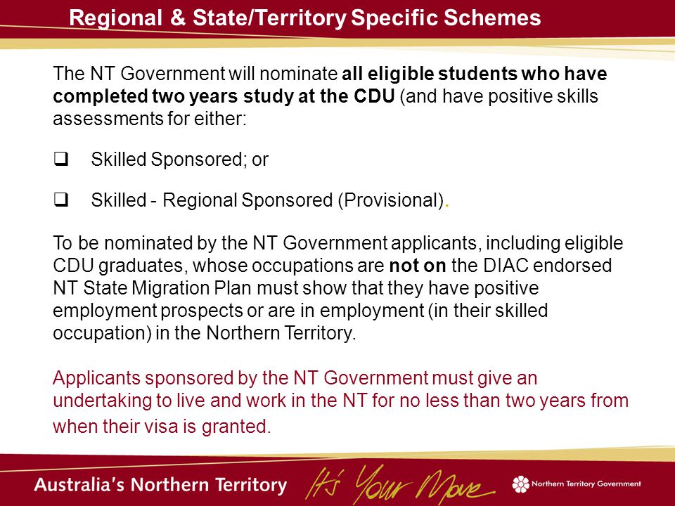 Regional & State/Territory Specific Schemes The NT Government will nominate all eligible students who have completed two years study at the CDU (and have positive skills assessments for either:  Skilled Sponsored; or  Skilled - Regional Sponsored (Provisional).