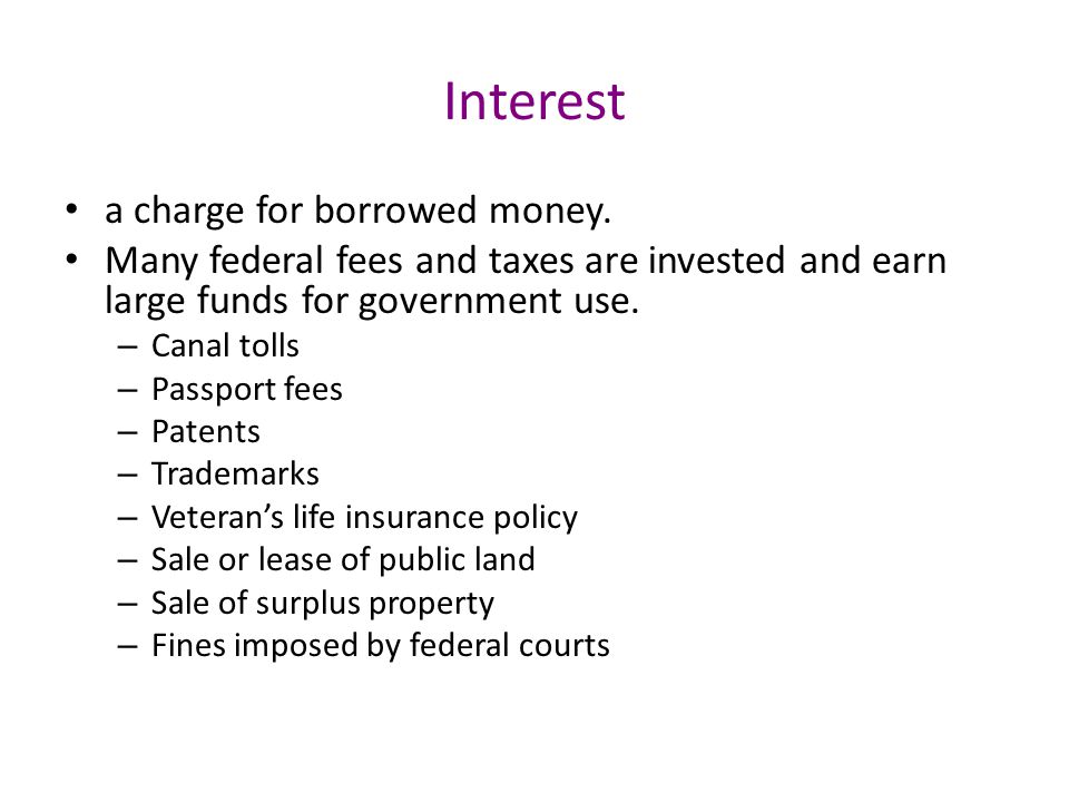 Interest a charge for borrowed money.