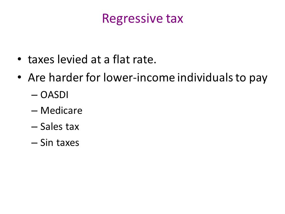 Regressive tax taxes levied at a flat rate.