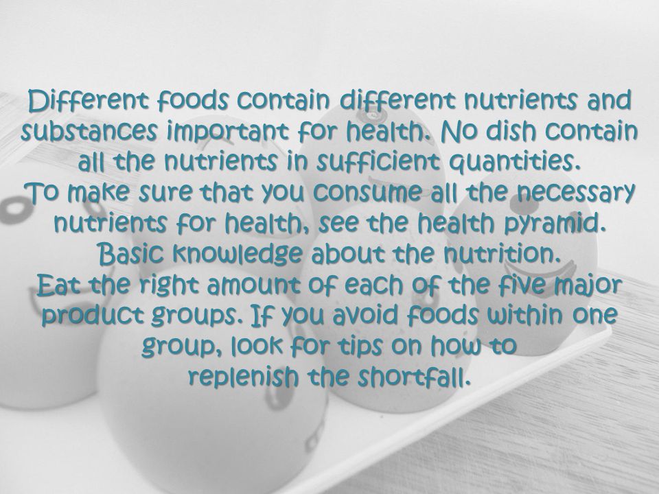 Different foods contain different nutrients and substances important for health.