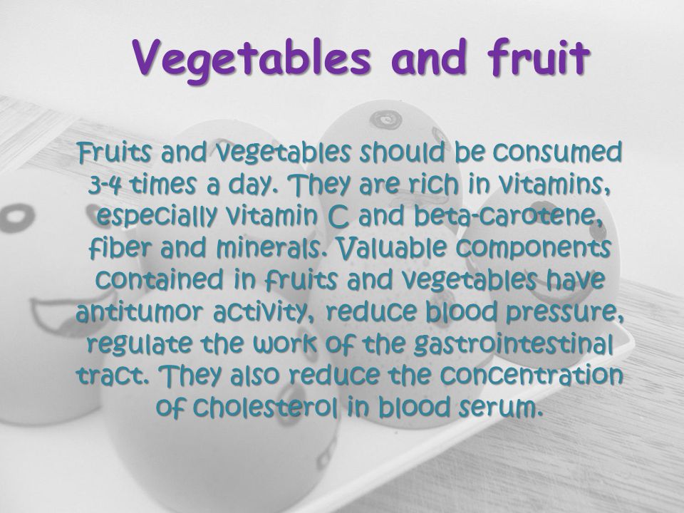 Vegetables and fruit Fruits and vegetables should be consumed 3-4 times a day.