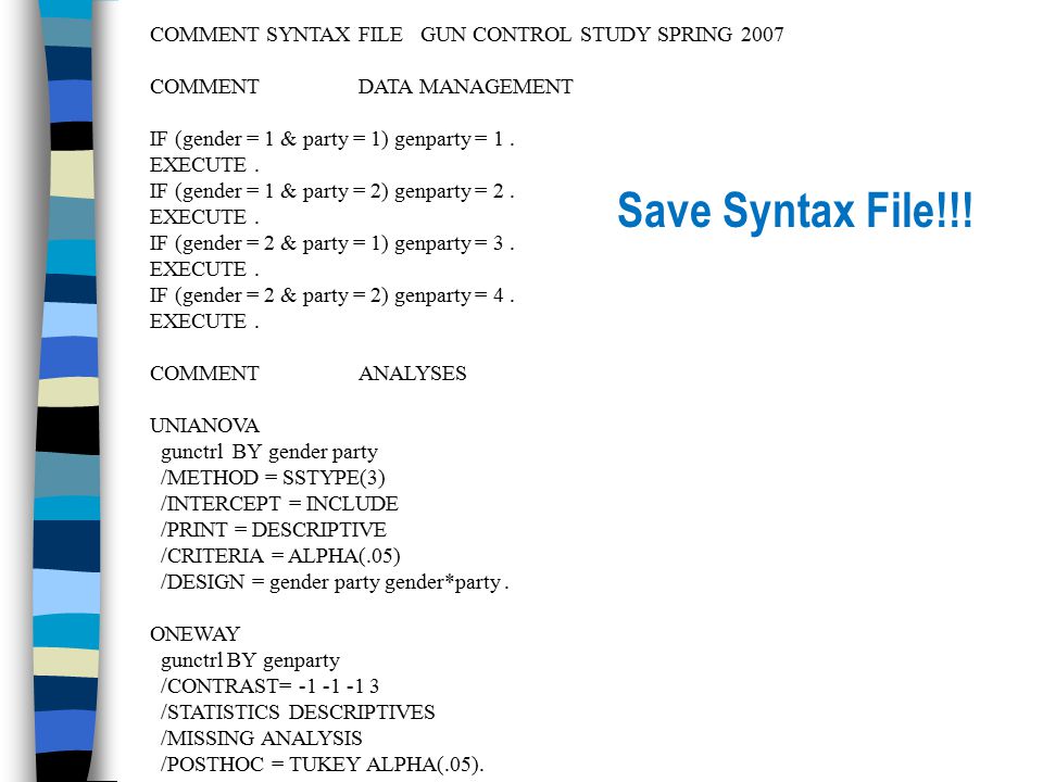 COMMENT SYNTAX FILE GUN CONTROL STUDY SPRING 2007 COMMENT DATA MANAGEMENT IF (gender = 1 & party = 1) genparty = 1.