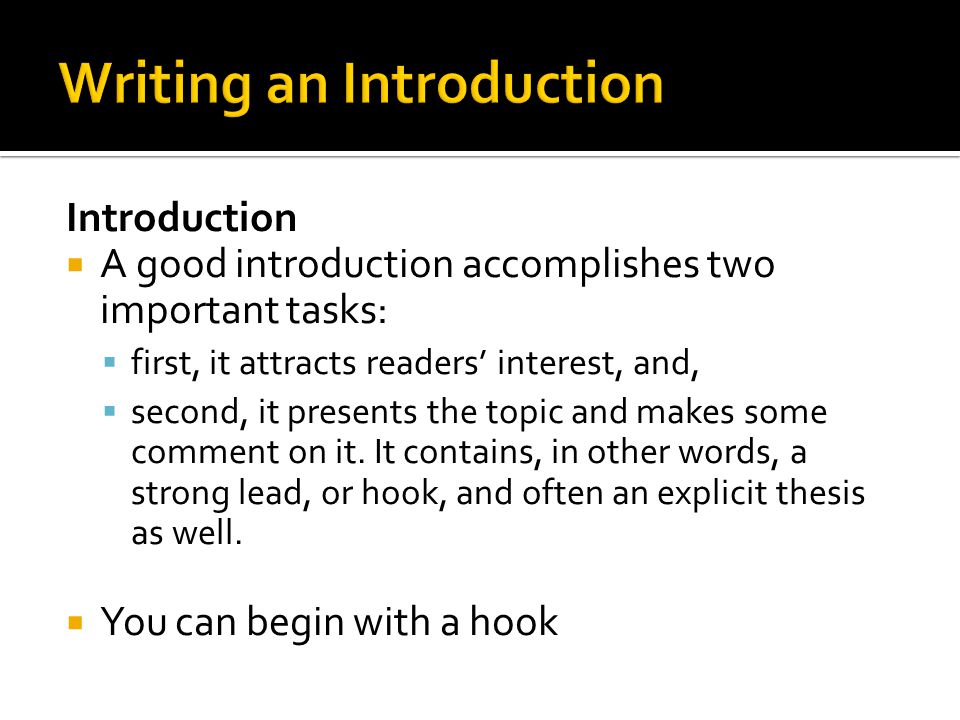 Introduction  A good introduction accomplishes two important tasks:  first, it attracts readers’ interest, and,  second, it presents the topic and makes some comment on it.