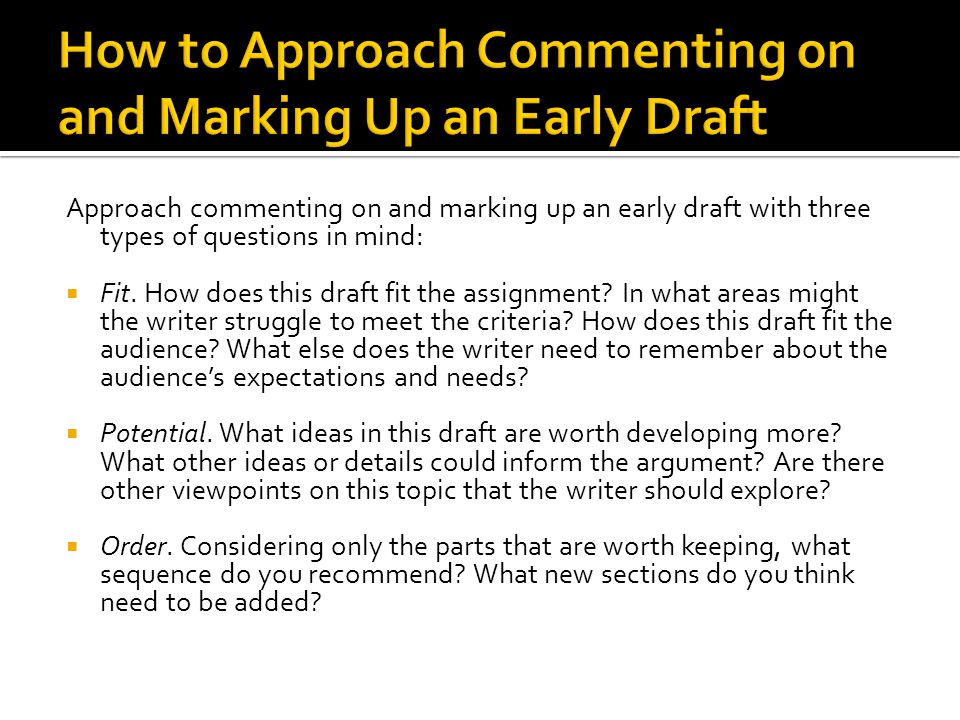 Approach commenting on and marking up an early draft with three types of questions in mind:  Fit.