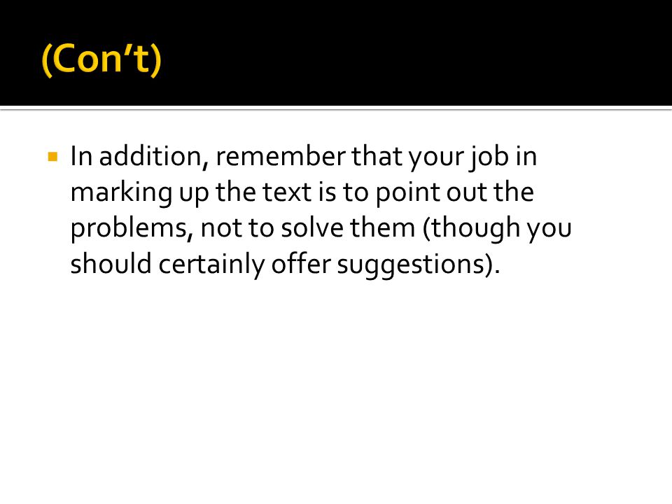  In addition, remember that your job in marking up the text is to point out the problems, not to solve them (though you should certainly offer suggestions).