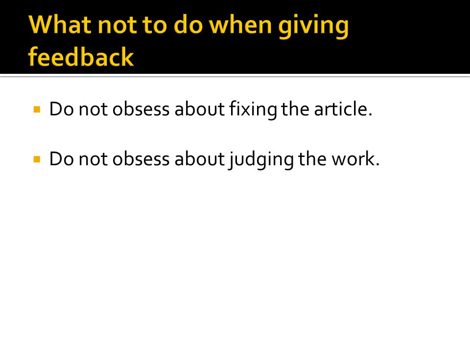  Do not obsess about fixing the article.  Do not obsess about judging the work.
