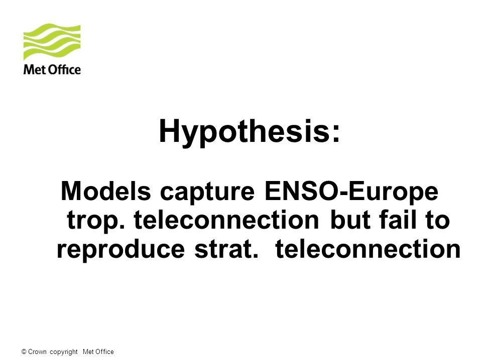 © Crown copyright Met Office Hypothesis: Models capture ENSO-Europe trop.