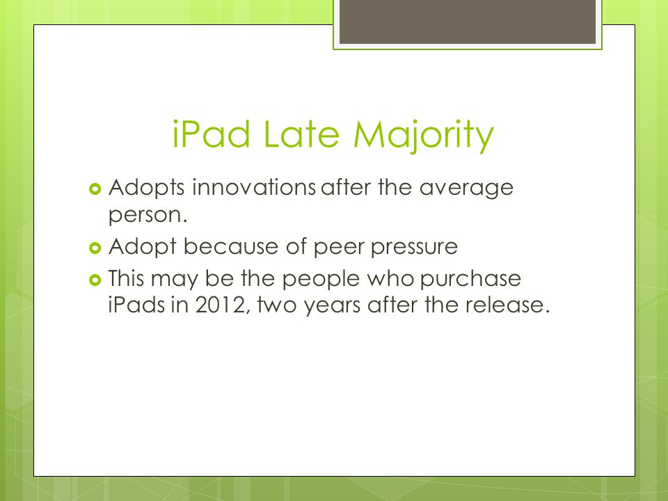iPad Late Majority  Adopts innovations after the average person.