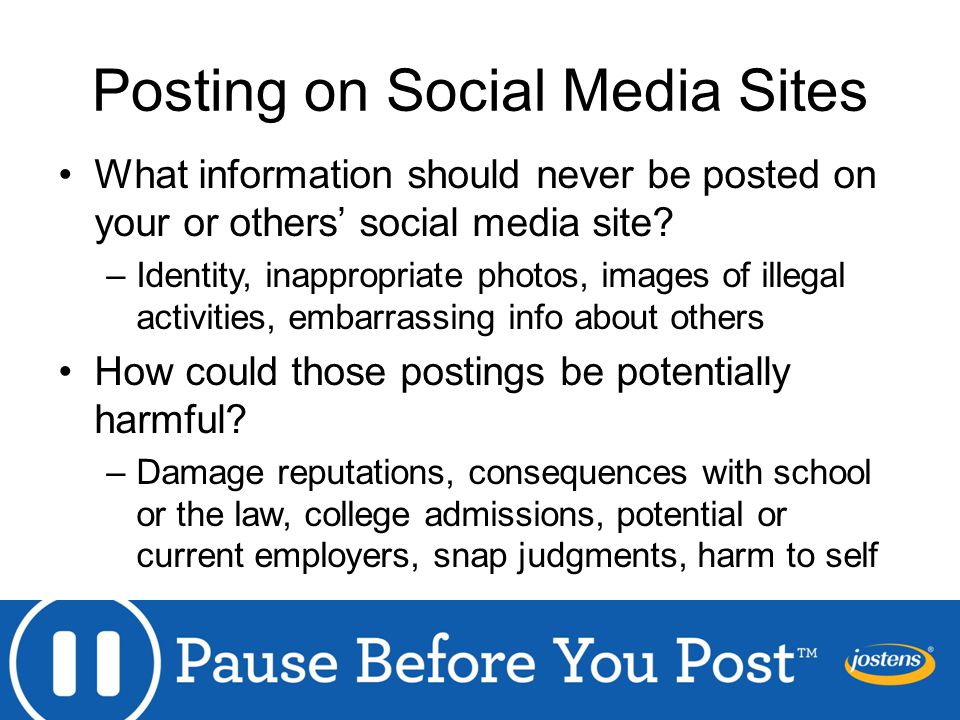 Posting on Social Media Sites What information should never be posted on your or others’ social media site.