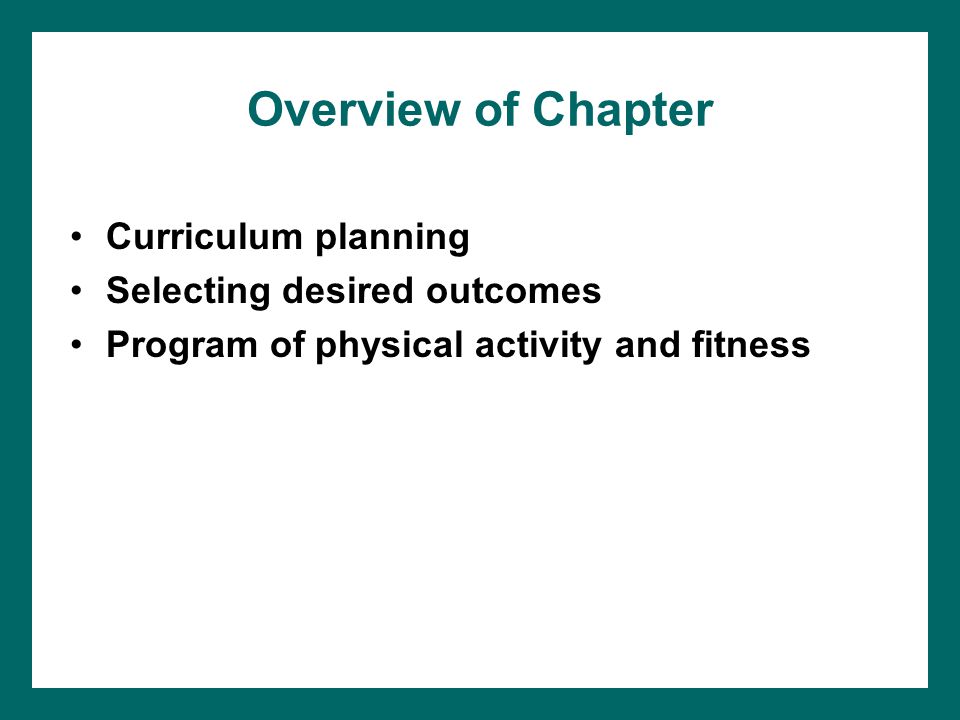 Overview of Chapter Curriculum planning Selecting desired outcomes Program of physical activity and fitness
