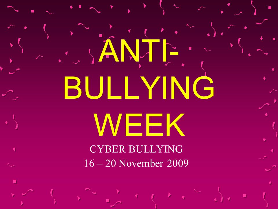 ANTI- BULLYING WEEK CYBER BULLYING 16 – 20 November 2009