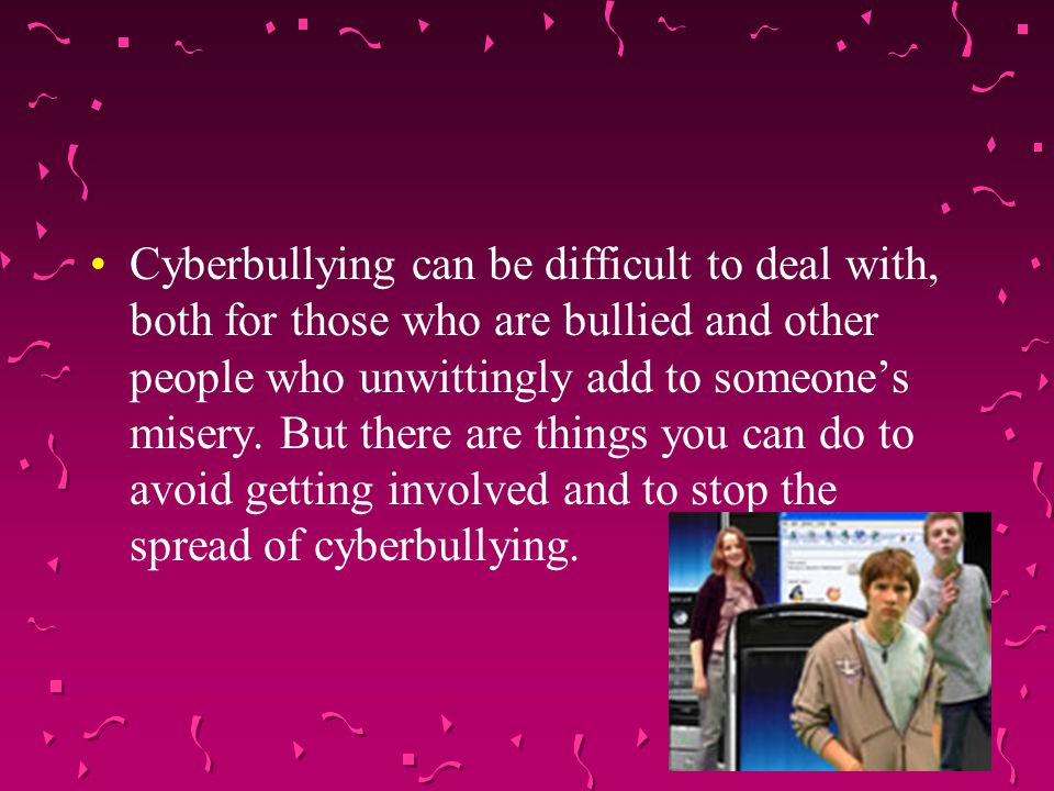 Cyberbullying can be difficult to deal with, both for those who are bullied and other people who unwittingly add to someone’s misery.