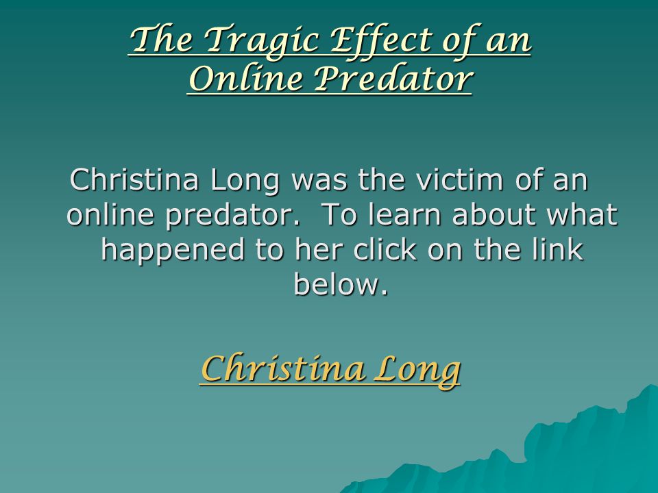 The Tragic Effect of an Online Predator Christina Long was the victim of an online predator.