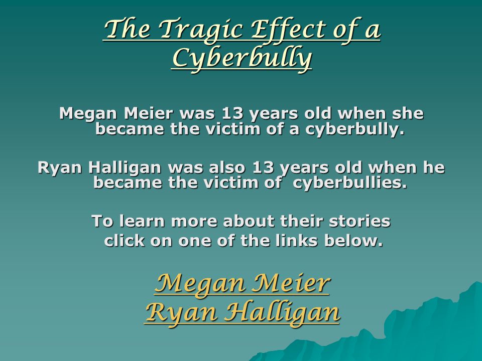 The Tragic Effect of a Cyberbully Megan Meier was 13 years old when she became the victim of a cyberbully.