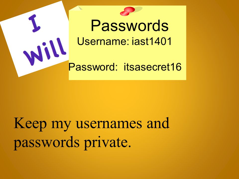 Keep my usernames and passwords private. Passwords Username: iast1401 Password: itsasecret16