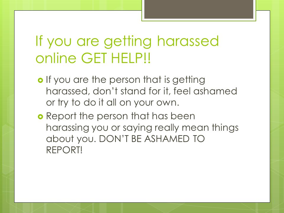 If you are getting harassed online GET HELP!.