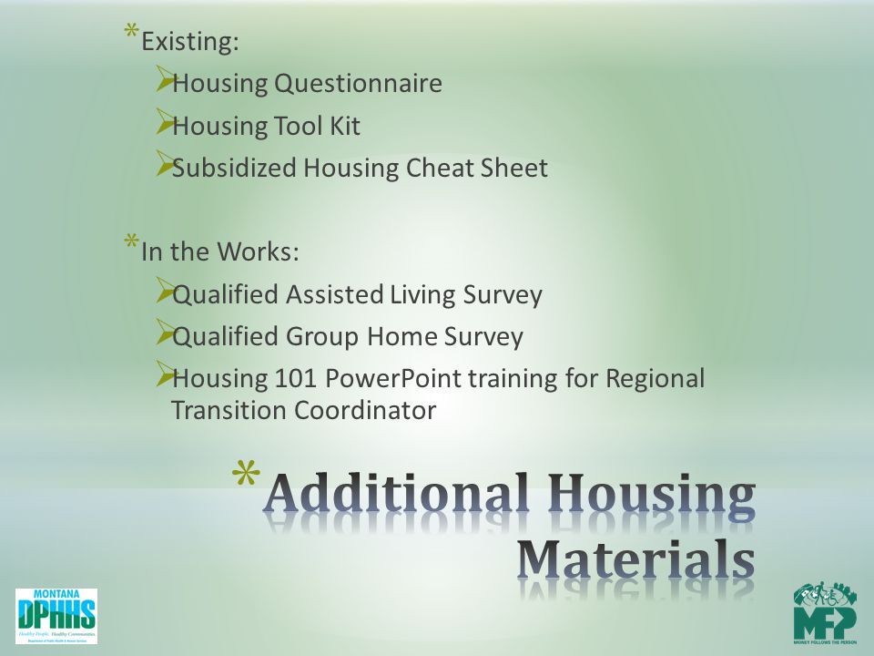 * Existing:  Housing Questionnaire  Housing Tool Kit  Subsidized Housing Cheat Sheet * In the Works:  Qualified Assisted Living Survey  Qualified Group Home Survey  Housing 101 PowerPoint training for Regional Transition Coordinator