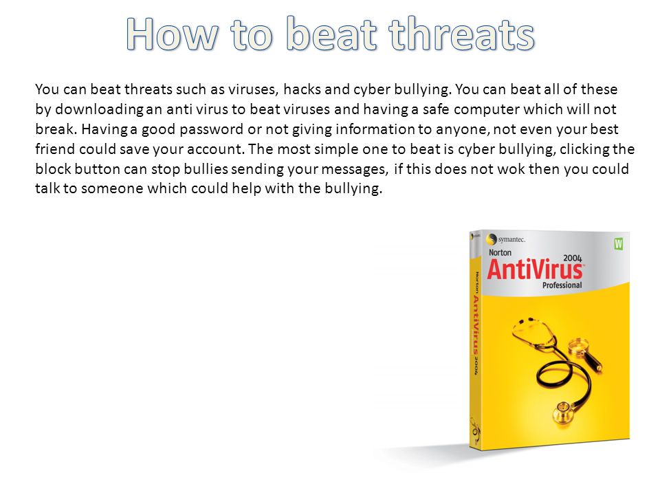 You can beat threats such as viruses, hacks and cyber bullying.
