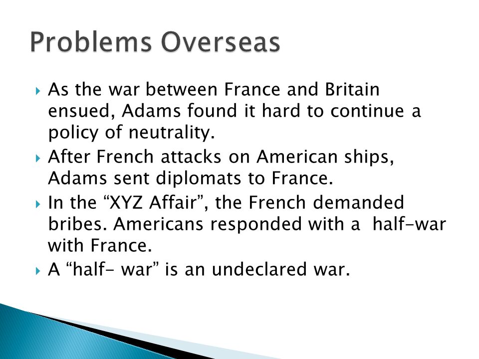  As the war between France and Britain ensued, Adams found it hard to continue a policy of neutrality.