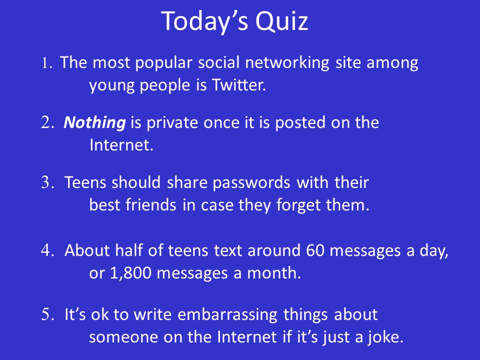 Today’s Quiz 1. The most popular social networking site among young people is Twitter.