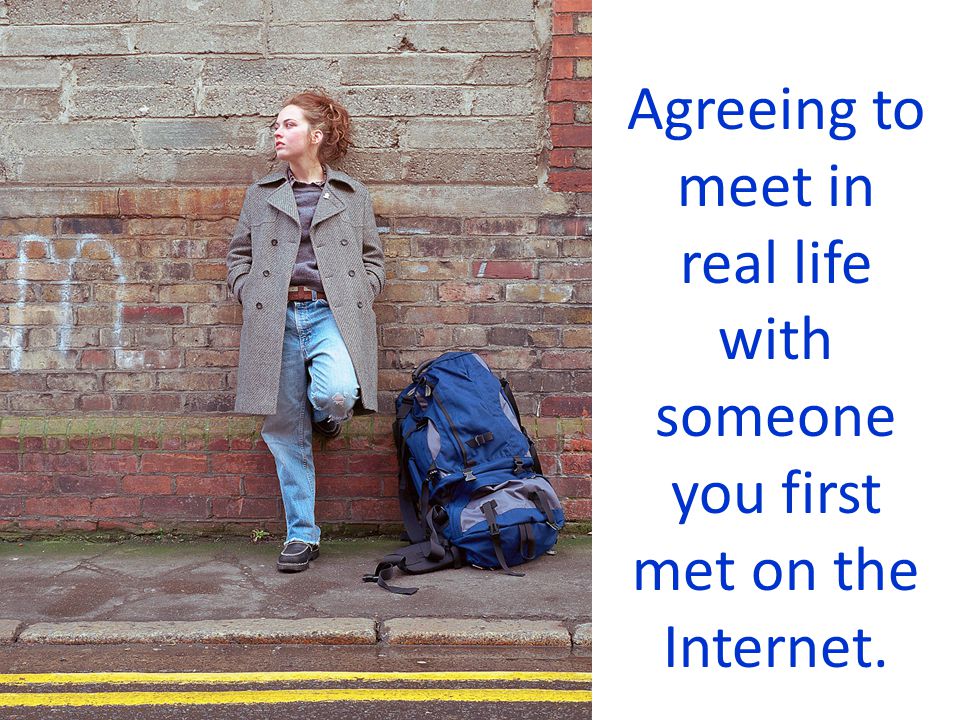 Agreeing to meet with someone s(he) meets on the Internet.