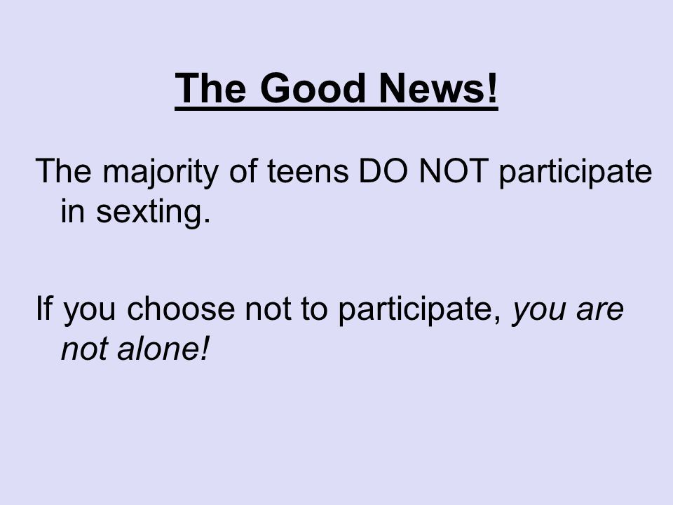The Good News. The majority of teens DO NOT participate in sexting.