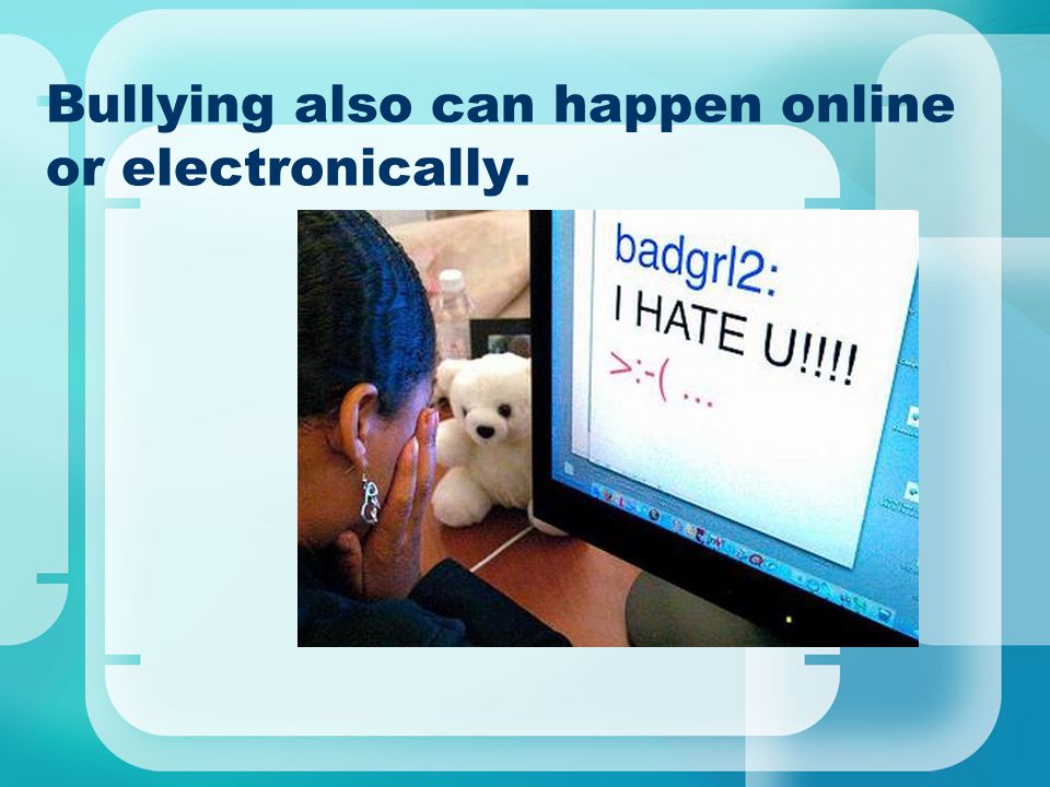 Bullying also can happen online or electronically.