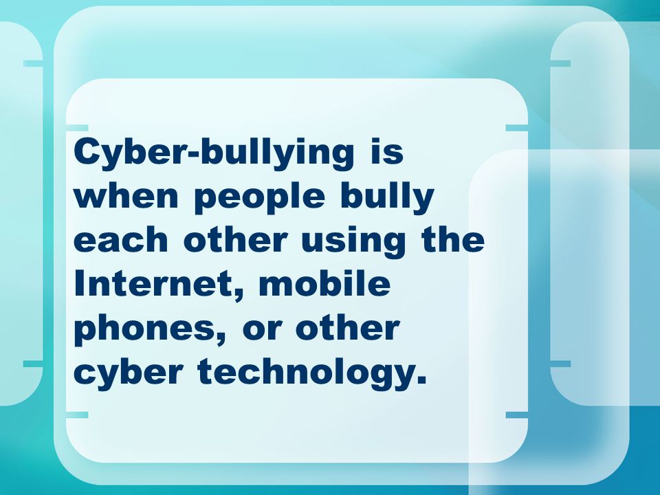 Cyber-bullying is when people bully each other using the Internet, mobile phones, or other cyber technology.