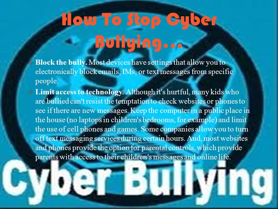 How To Stop Cyber Bullying… 0 Block the bully.