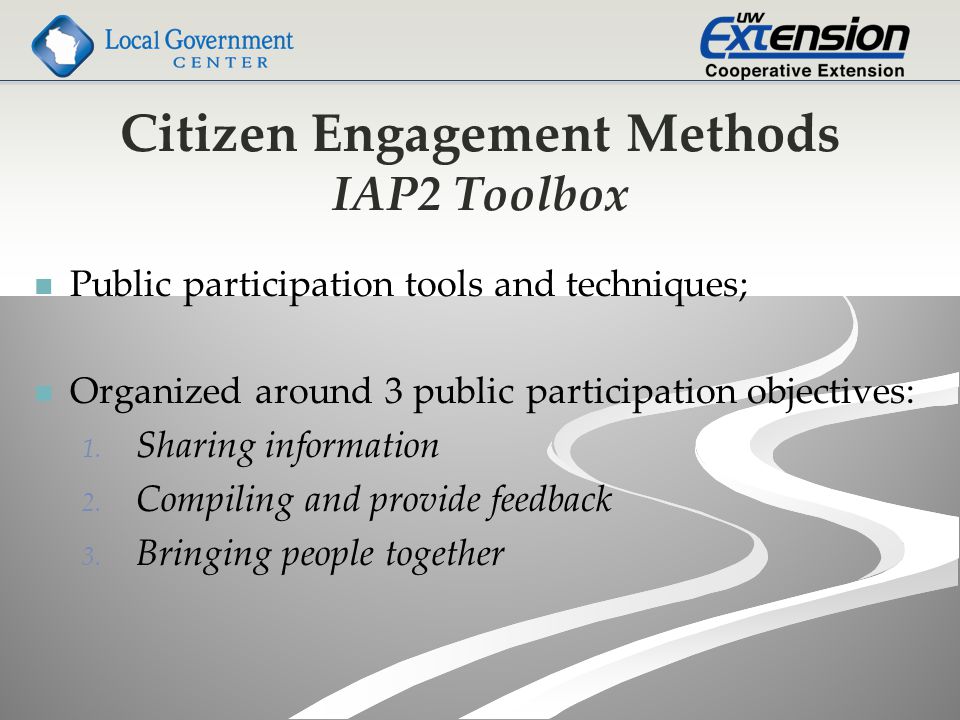 Citizen Engagement Methods IAP2 Toolbox Public participation tools and techniques; Organized around 3 public participation objectives: 1.