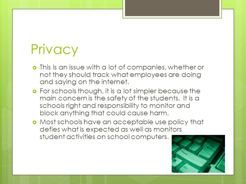 Privacy  This is an issue with a lot of companies, whether or not they should track what employees are doing and saying on the internet.