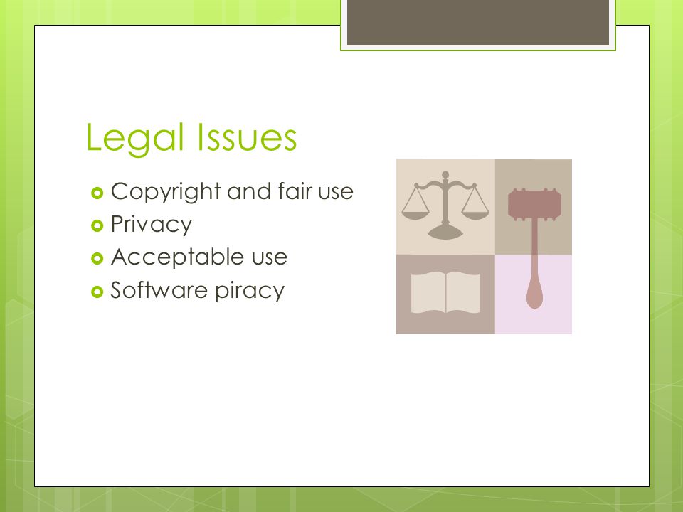 Legal Issues  Copyright and fair use  Privacy  Acceptable use  Software piracy