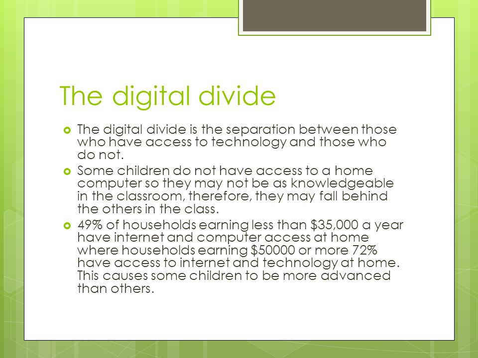 The digital divide  The digital divide is the separation between those who have access to technology and those who do not.